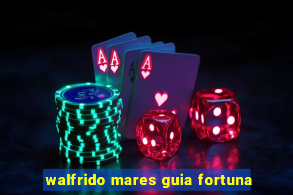 walfrido mares guia fortuna